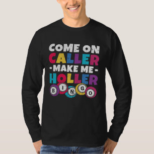 Come On Caller Make Me Holler Women Men Bingo  Bin T-Shirt
