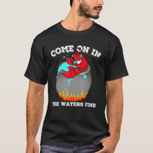 Come On In The Waters Fine Crawfish Boil T-Shirt