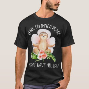 Come On Inner Peace I Dont Have All Day Funny Yoga T-Shirt