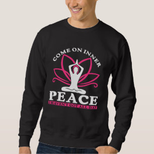 Come On Inner Peace I Haven t Got All Day  Yoga  1 Sweatshirt