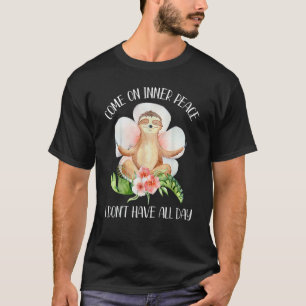 Come On Inners Peace I Don't Have All Days Yoga S T-Shirt