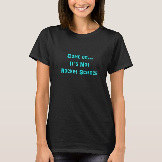 Come On It's Not Rocket Science Smart Brain Surger T-Shirt (Front)