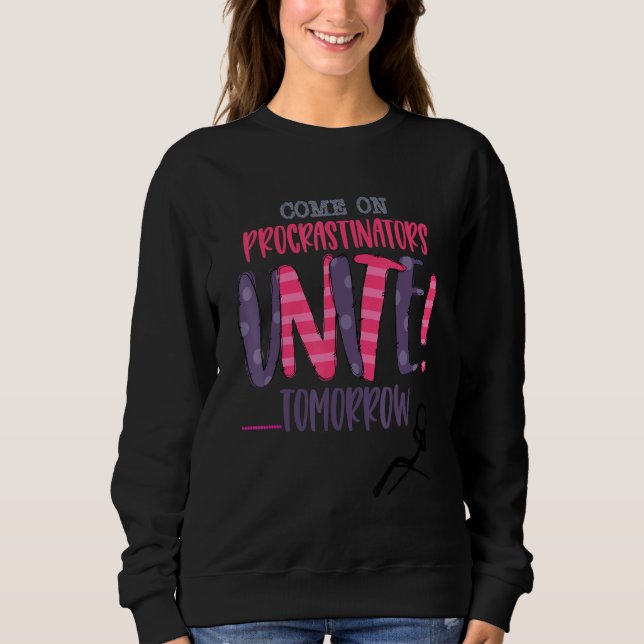 Come On Procrastinators Unite Tomorrow Is This You Sweatshirt (Front)