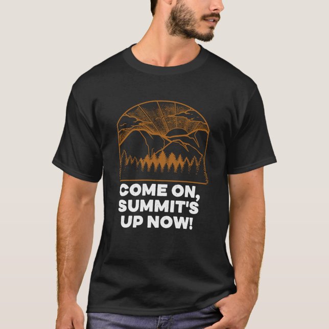 Come on Summits Up Now Hiking Summer Hiker Tropica T-Shirt (Front)
