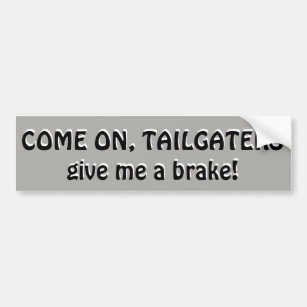 Come On, Tailgaters, Give me a brake Bumper Sticker