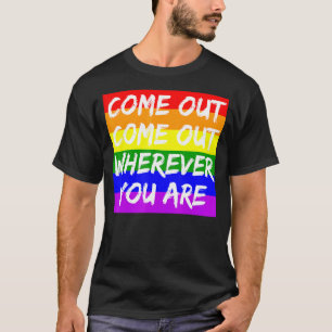 Come Out Come Out Wherever You Are - Lgbt Proud Al T-Shirt
