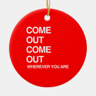 COME OUT COME OUT WHEREVER YOU ARE.png Ceramic Tree Decoration