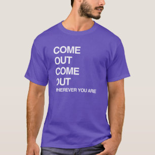 COME OUT COME OUT WHEREVER YOU ARE T-Shirt