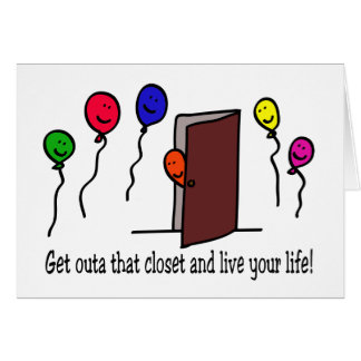 Come out of the closet, you have a life to live!