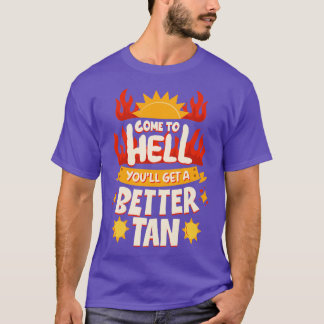 Come To Hell Youll Get A Better Tan T-Shirt