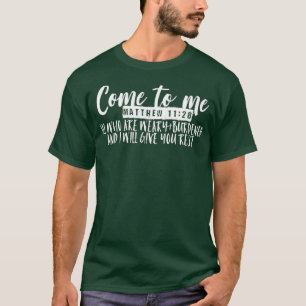 Come to Me All Who Are Weary Matthew 1128 T-Shirt