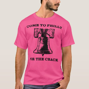 Come To Philly For The Crack T-Shirt