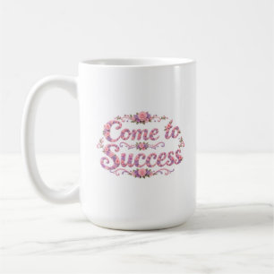 Come to Success Coffee Mug