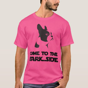 Come To The Bark Side T   Funny Boston Terrier T  T-Shirt