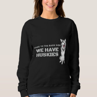 Come To The Bark Side We Have Huskies Sweatshirt