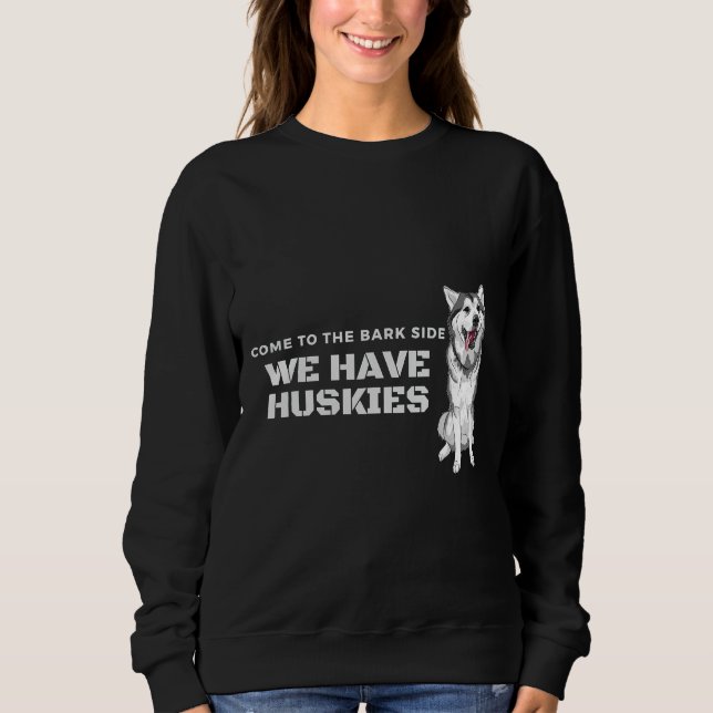 Come To The Bark Side We Have Huskies Sweatshirt (Front)