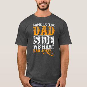 Come to the Dad Side We Have Bad Jokes s Father's T-Shirt