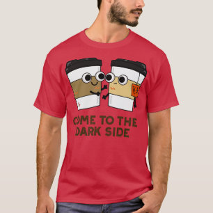 Come To The Dark Side Cute Coffee Tea Pun 1 T-Shirt