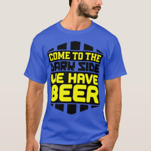Come to the dark side we have beer T-Shirt