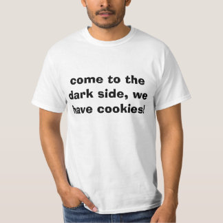 come to the dark side, we have cookies! T-Shirt