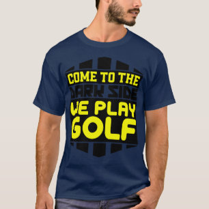 Come to the dark side we play golf T-Shirt