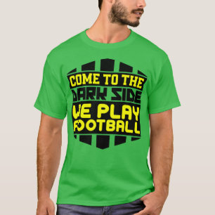 Come to the dark side we play T-Shirt