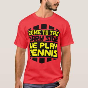 Come to the dark side we play tennis T-Shirt