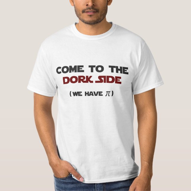 Come To The Dork Side We Have Pi T-Shirt (Front)