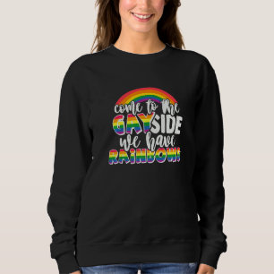 Come To The Gay Side We Have Rainbows Lgbt Pride Sweatshirt
