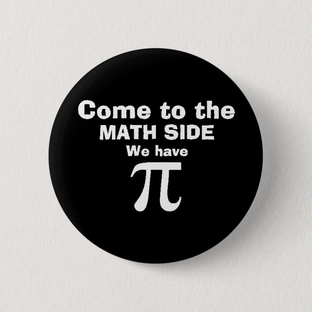 Come to the math side we have Pi! 6 Cm Round Badge (Front)