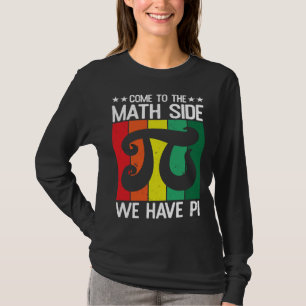 Come To The Math Side We Have Pi Pie Pi Day Maths  T-Shirt