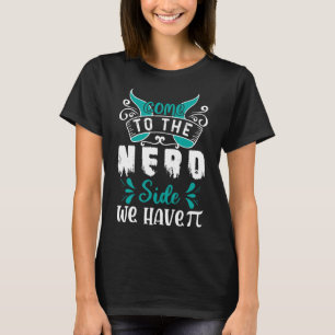 Come To The Nerd Side We Have Pi 1 T-Shirt