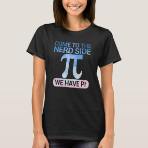 Come To The Nerd Side We Have Pi Day Math Nerd Gee T-Shirt