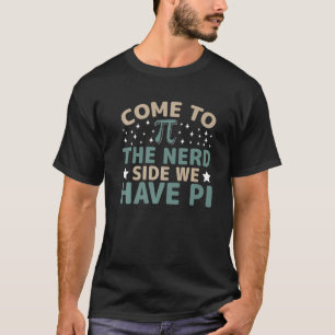Come To The Nerd Side We Have Pi Math  3 T-Shirt