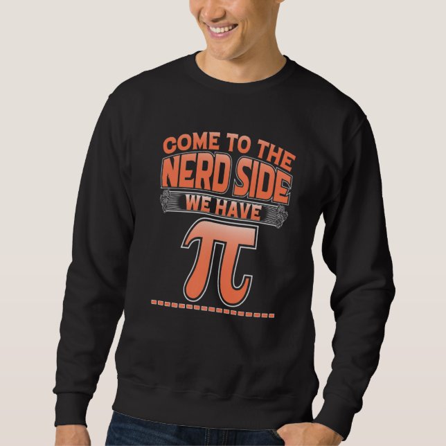 Come To The Nerd Side We Have Pi  Math Pi Day 2022 Sweatshirt (Front)