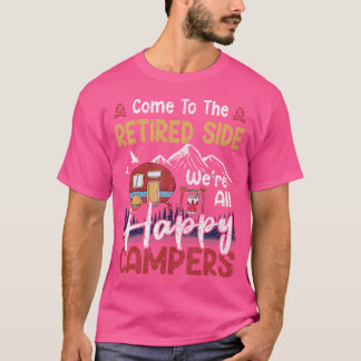 Come To The Retired Side We'Re All Happy Campers C T-Shirt