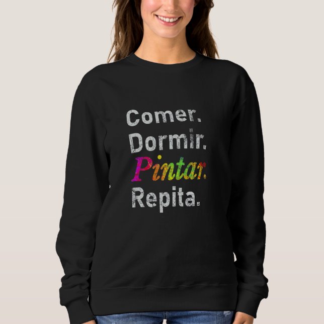 Comer Dormir Pintar Repita  Spanish Sweatshirt (Front)