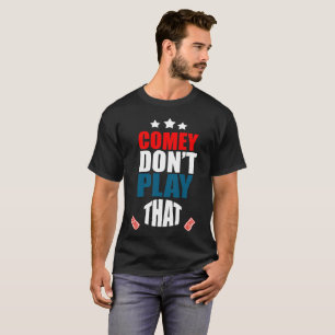 Comey don't play.. T-Shirt