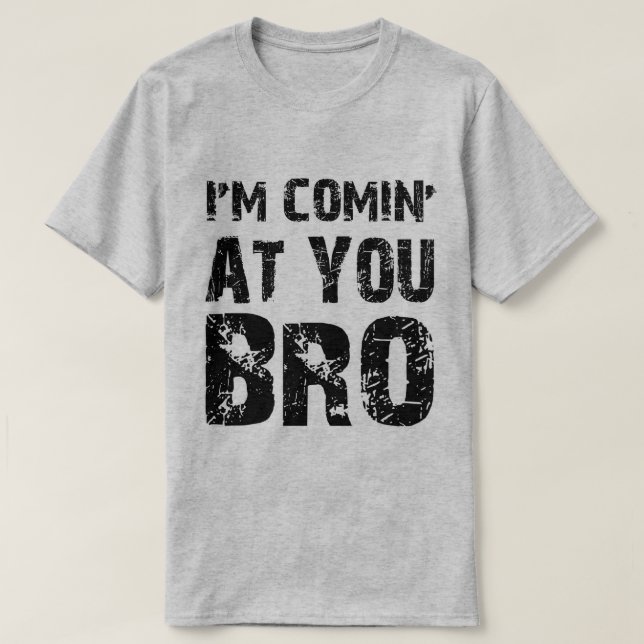 Comin At You Bro T-Shirt (Design Front)