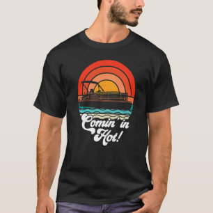 Comin In Hot  Boat Owner Pontoon Captain Lake Life T-Shirt
