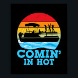 Comin in Hot Funny Lake Party Pontoon Boating Poster<br><div class="desc">Comin in Hot Funny Lake Party Pontoon Boating Lovers Pontoon Gift. Perfect gift for your dad,  mum,  papa,  men,  women,  friend and family members on Thanksgiving Day,  Christmas Day,  Mothers Day,  Fathers Day,  4th of July,  1776 Independent day,  Veterans Day,  Halloween Day,  Patrick's Day</div>