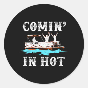 Comin In Hot Funny Pontoon Boat River Lake Boating Classic Round Sticker