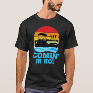 Comin In Hot  Lake Party Pontoon Boating  Pontoon  T-Shirt