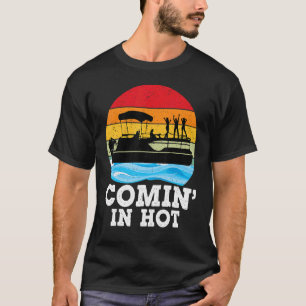 Comin In Hot Lake Party Pontoon Boating Summer Pa T-Shirt