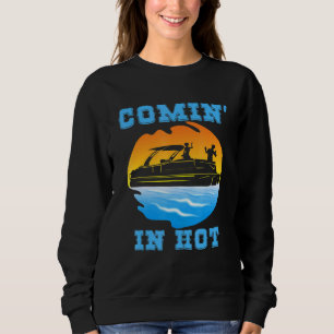 Comin In Hot Pontoon Boat Boating Lake Pontoon Com Sweatshirt