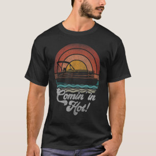 Comin In Hot Pontoon Boat Owner Boating Lake Life T-Shirt