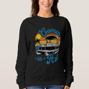 Comin In Hot Pontoon Boating Lake Pontooning For Sweatshirt