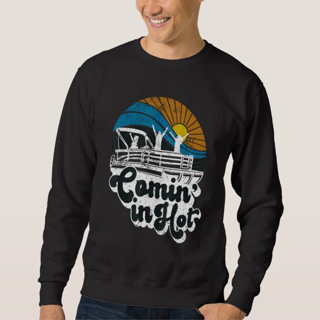 Comin In Hot Pontoon  Boating Lake Pontooning Sweatshirt (Front)
