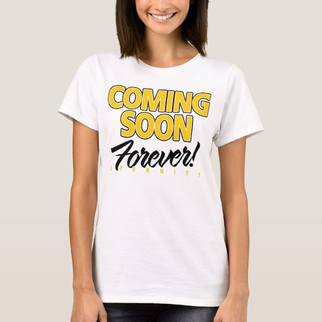 COMING SOON... FOREVER! HEAVEN! ETERNITY! T-Shirt (Front)