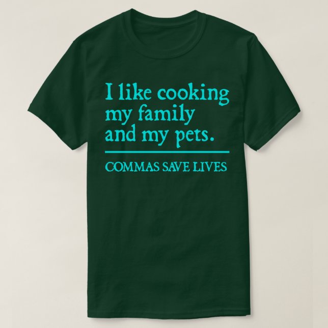Commas Save Lives I like cooking my family and my  T-Shirt (Design Front)